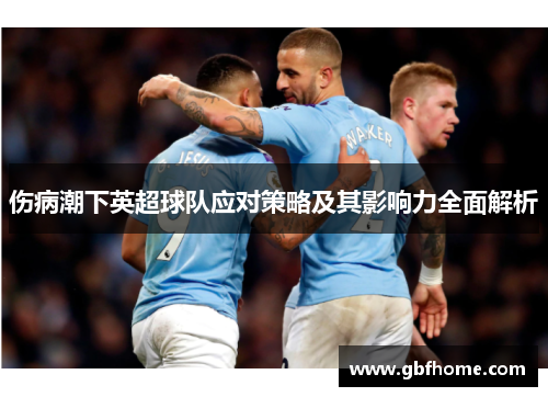 伤病潮下英超球队应对策略及其影响力全面解析