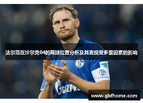 法尔范在沙尔克04的踢球位置分析及其表现受多重因素的影响 法尔范在沙尔克04的踢球位置分析及其表现受多重因素的影响